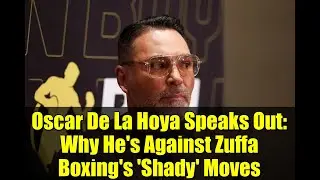 Oscar De La Hoya Speaks Out: Why He's Against Zuffa Boxing's 'Shady' Moves