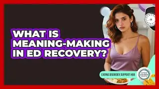What Is Meaning-making In ED Recovery? - Eating Disorder Support Hub