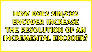 How does sin/cos encoder increase the resolution of an incremental encoder? (2 Solutions!!)