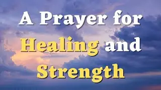 A Prayer for Healing and Strength - Lord, May Your Great Power Support and Sustain Me Always