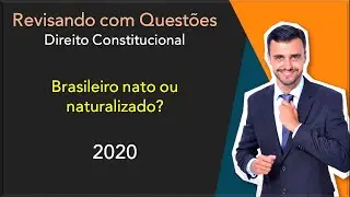 Revisando Direito Constitucional | Brasileiro nato ou naturalizado?