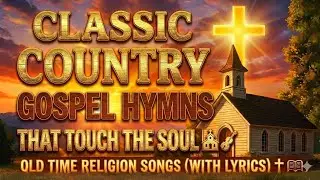 Greatest Of All Time ✝️ Old Country Gospel Songs &ndash; With Lyrics 🙏 Timeless Classics
