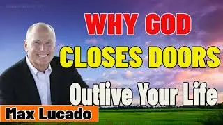 Max Lucado   2021 💝  WHY GOD CLOSES DOORS   Outlive Your Life