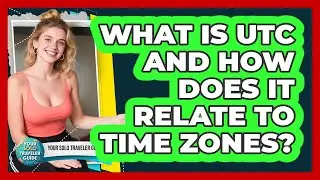 What Is UTC And How Does It Relate To Time Zones?