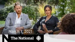 CBC News: The National | Meghan and Harry&rsquo;s Oprah interview; Vaccine optimism | March 7, 2021