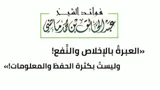 العبرة بالإخلاص والنفع! وليست بكثرة الحفظ والمعلومات! | الشيخ الدكتور عبد الخالق ماضي -حفظه الله-.