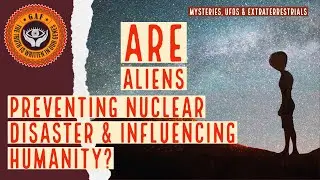 Are Aliens Preventing Nuclear Disaster & Influencing Humanity? - GAF.TV