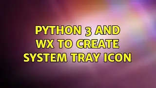 Python 3 and WX to create System Tray Icon (2 Solutions!!)