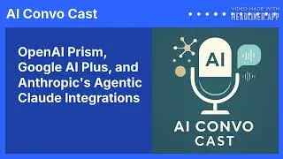 OpenAI Prism, Google AI Plus, and Anthropic's Agentic Claude Integrations | AI Convo Cast