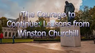 The Courage to Continue: Lessons from Winston Churchill