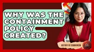 Why Was The Containment Policy Created? - History of Communism