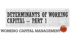 04 Determinants of Working Capital - Part 1 | Working Capital Management