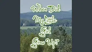 When Did My Little Girl Grow Up? (C-Track)