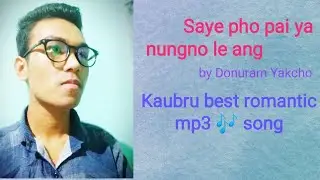 Saye pho pai ya nungno le ang||A Kaubru Romantic Love song||2019 - Donuram Yakcho