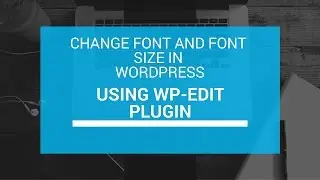 Change Font and Font Size in WordPress using WP Edit Plugin(2016)