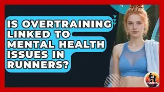 Is Overtraining Linked to Mental Health Issues in Runners? - All Sorts Of Running