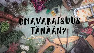 OMAVARAISUUS TÄNÄÄN - MITÄ OMAVARAISUUS MERKITSEE MINULLE - YKSINKERTAINEN ELÄMÄ