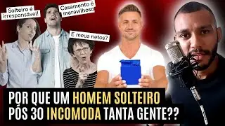 SOLTEIRO DEPOIS DOS 30 | Por que um homem solteiro incomoda tanta gente?