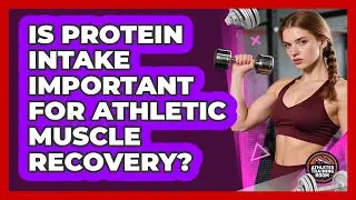 Is Protein Intake Important For Athletic Muscle Recovery?