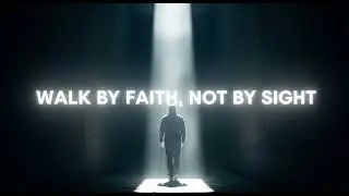 I will walk by faith, not by sight.