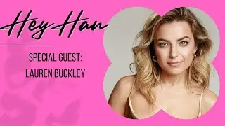 Hey Han with Hannah Fletcher Special Guest Lauren Buckley