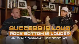 Burn Up Podcast 49: Success is Loud. Rock Bottom is Louder