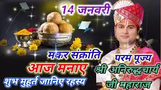 14 जनवरी मकर संक्रांति 2026 🌞 आज जरूर मनाएं यह पर्व  शुभ मुहूर्त व गुप्त रहस्यश्रीअनिरुद्धाचार्य जी