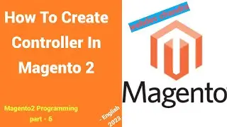 How to Create a Controller in Magento 2.4.6 | Part - 23 | Magento 2 Tutorial For Beginners | English