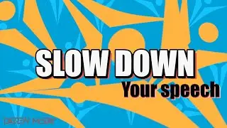 SLOW DOWN | YOUR SPEECH