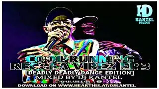 DEADLY DEADLY DANCE EDITION ( COOL RUNNING REGGEA VIBEZ EP.3) DJ KANTEL