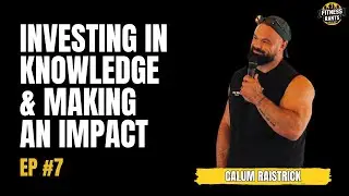 Episode 7 With Calum Raistrick - Investing In Knowledge & Making An Impact