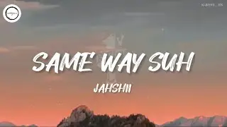 Jahshii - Same Way Suh (Lyrics)