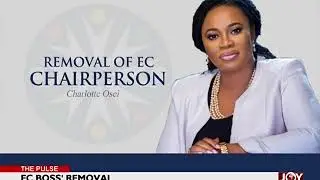 EC Boss&rsquo; Removal - The Pulse on JoyNews (29-6-18)
