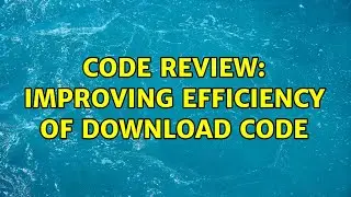 Code Review: Improving efficiency of download code