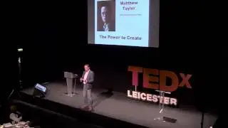 The Power to Create | Matthew Taylor | TEDxLeicester