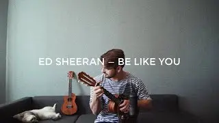 Ed Sheeran – BE LIKE YOU (ukulele cover)