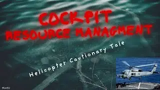 Cockpit Resource Management: Navy Helicopter Cautionary Tale