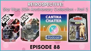Cantina Chatter Podcast: Retrospective - Star Wars 30th Anniversary Collection - Part 2