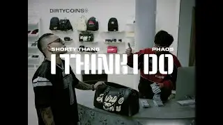 Shorty Thang - I THINK I DO ft. Phaos | Official MV