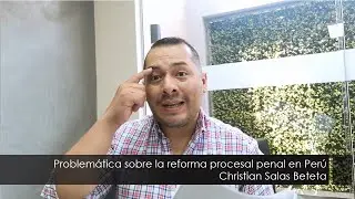 Problem&aacute;tica sobre la reforma procesal penal en Per&uacute; - Christian Salas Beteta