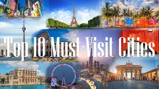 Top 10 Must-Visit Cities Around the World