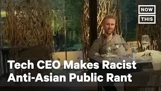 Tech CEO Goes on Racist Anti-Asian Rant to Family at Restaurant | NowThis