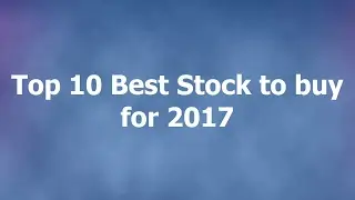 Top 10  Best Stocks to buy for 2017.