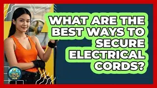 What Are The Best Ways To Secure Electrical Cords?
