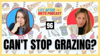 But I Can't Stop Grazing &ndash; Life After Diets Episode 96