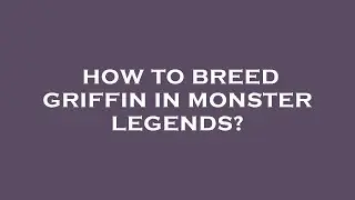How to breed griffin in monster legends?