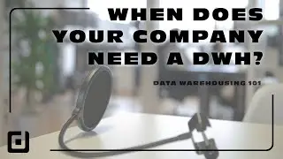 When does YOUR company need a DWH? | Data Warehousing 101