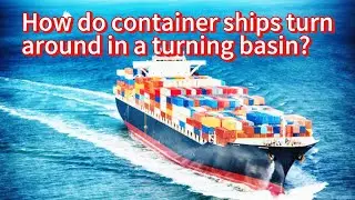 How do CONTAINER ships turn AROUND in a turning basin?