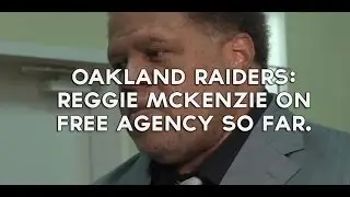 Oakland Raiders: Reggie McKenzie On Free Agency So Far.