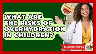 What Are the Risks of Overhydration in Children? | Child Nutrition Essentials News